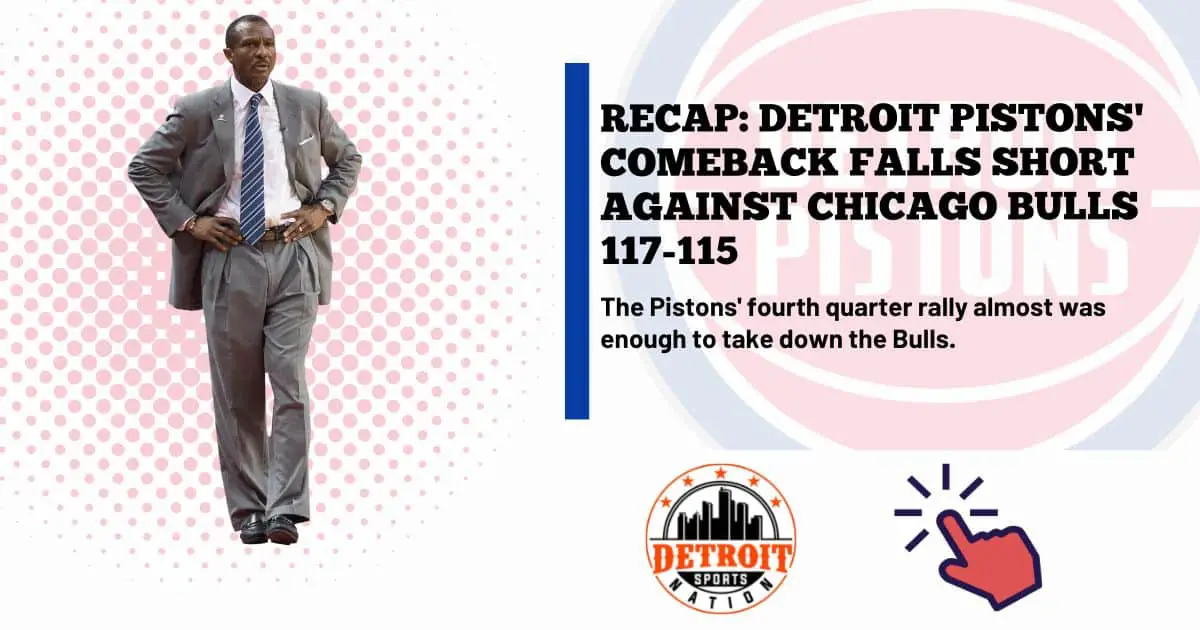 RECAP: Detroit Pistons’ Comeback Falls Short Against Chicago Bulls 117-115