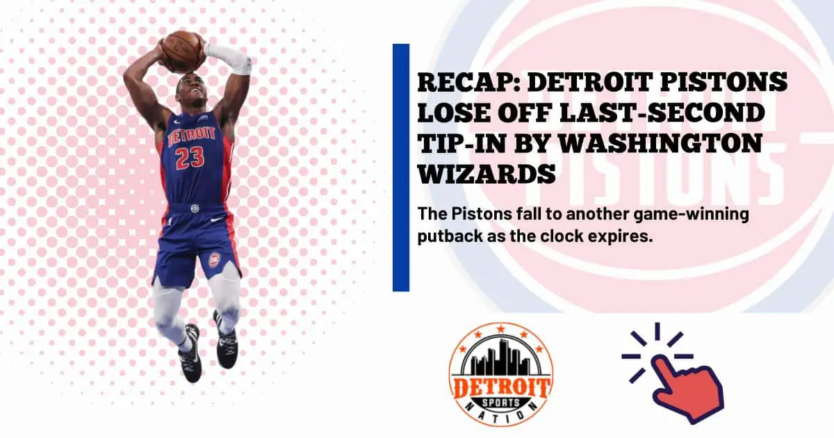 RECAP: Detroit Pistons Lose Off Last-Second Tip-In by Washington Wizards