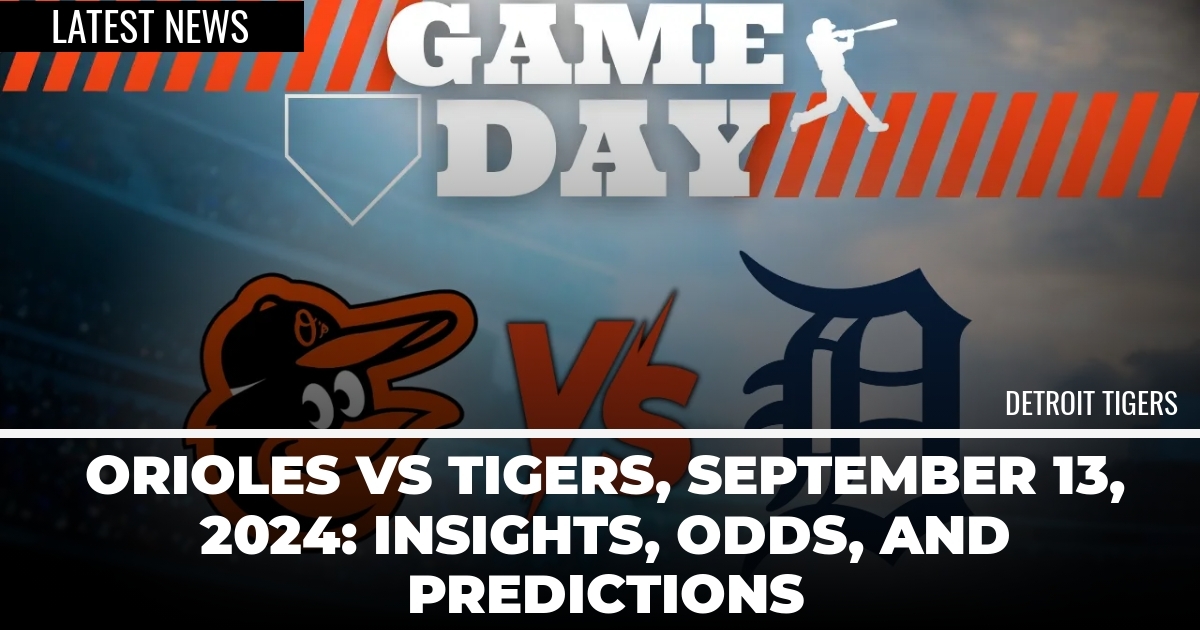 Orioles vs Tigers, September 13, 2024: Insights, Odds, and Predictions