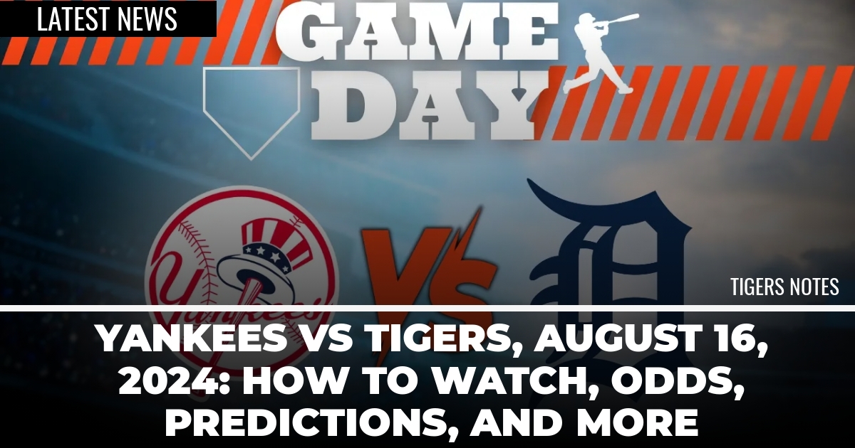 Yankees vs Tigers, August 16, 2024: How to Watch, Odds, Predictions, and More