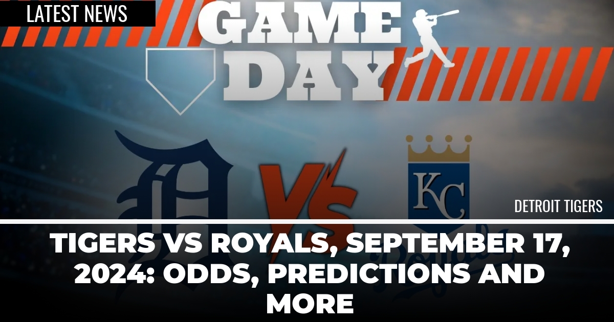 Tigers vs Royals, September 17, 2024: Odds, Predictions and More