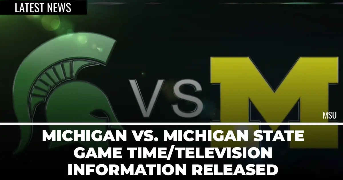 Michigan vs. Michigan State Game Time/Television Information Released