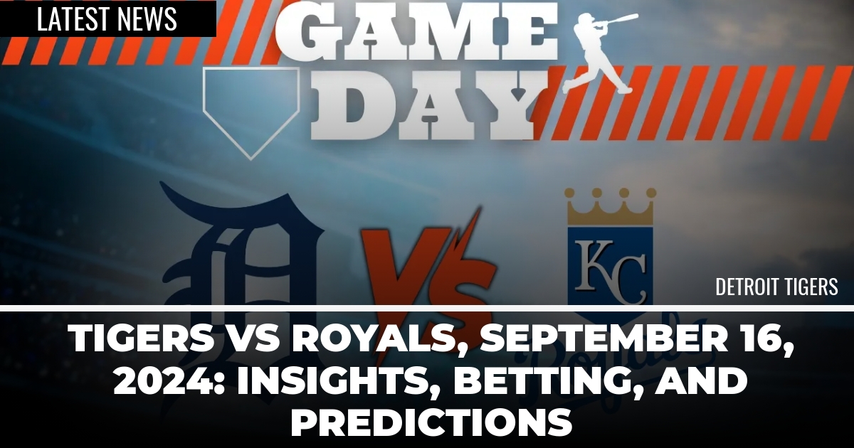Tigers vs Royals, September 16, 2024: Insights, Betting, and Predictions