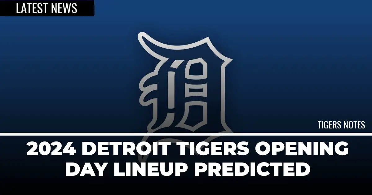 2024 Detroit Tigers Opening Day Lineup Predicted Detroit Sports Nation